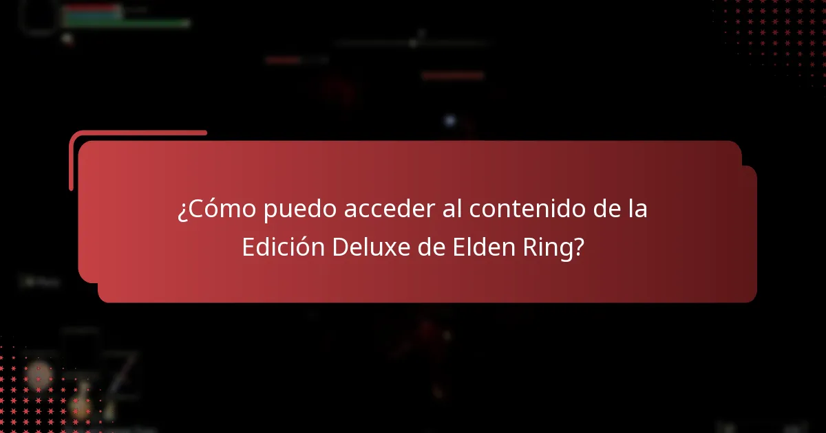 ¿Cómo puedo acceder al contenido de la Edición Deluxe de Elden Ring?