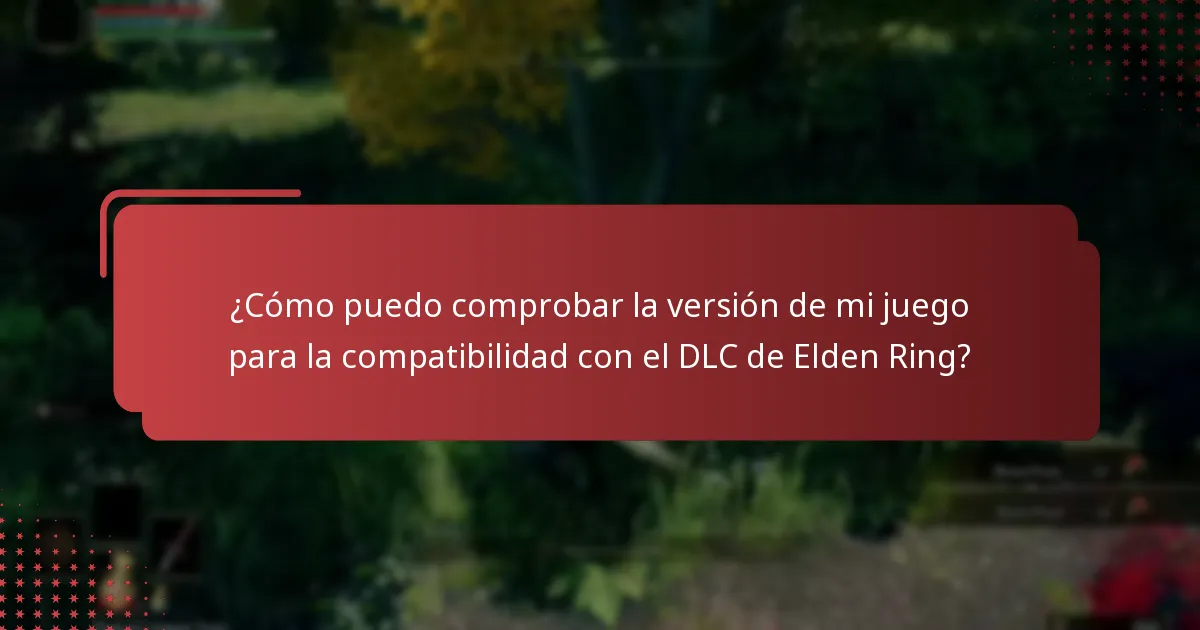 ¿Cómo puedo comprobar la versión de mi juego para la compatibilidad con el DLC de Elden Ring?