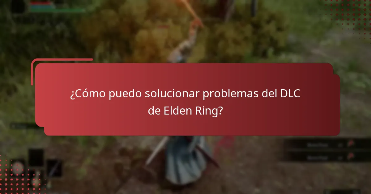 ¿Cómo puedo solucionar problemas del DLC de Elden Ring?