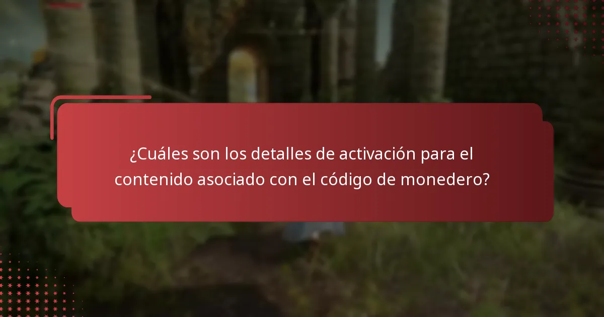 ¿Cuáles son los detalles de activación para el contenido asociado con el código de monedero?