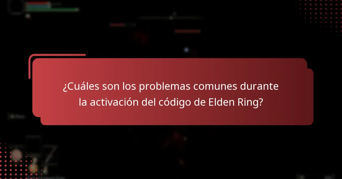 ¿Cuáles son los problemas comunes durante la activación del código de Elden Ring?