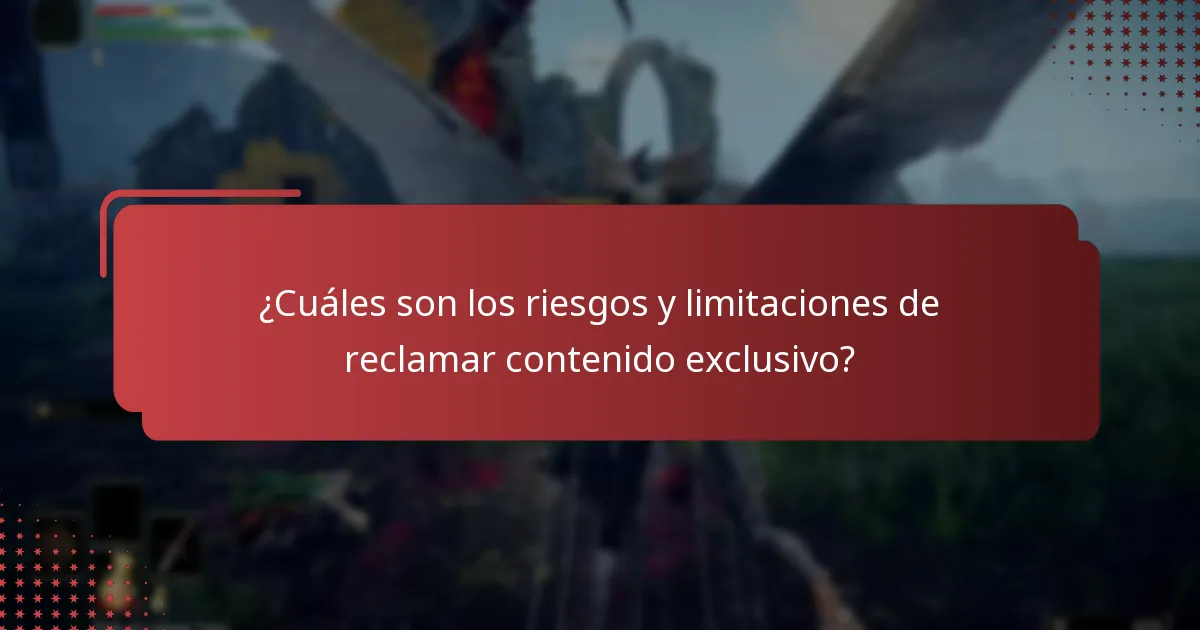¿Cuáles son los riesgos y limitaciones de reclamar contenido exclusivo?